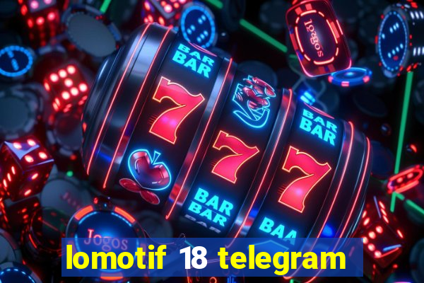 lomotif 18 telegram